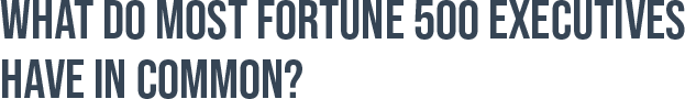 What do most fortune 500 executives have in common?